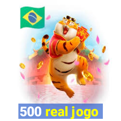 500 real jogo